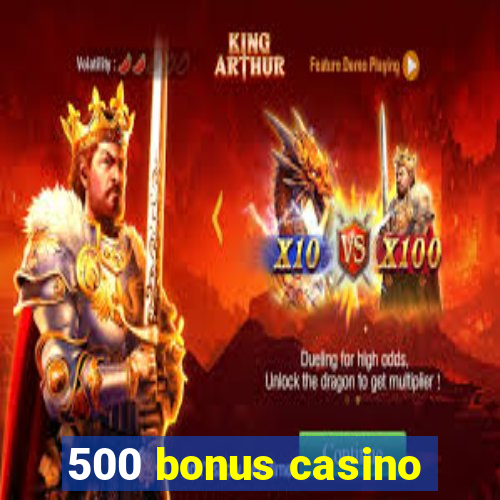 500 bonus casino