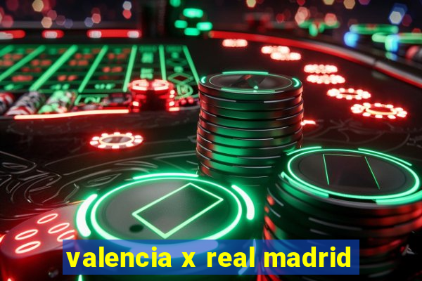 valencia x real madrid