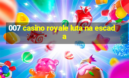 007 casino royale luta na escada