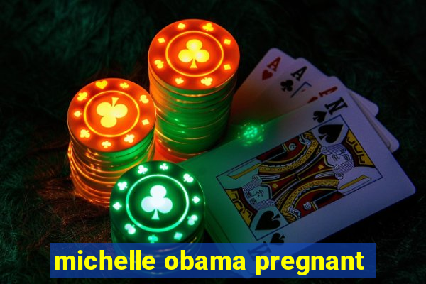 michelle obama pregnant