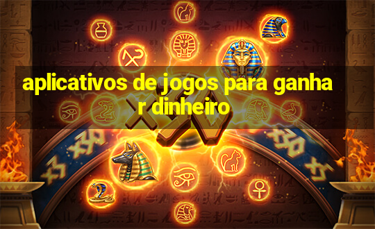 aplicativos de jogos para ganhar dinheiro