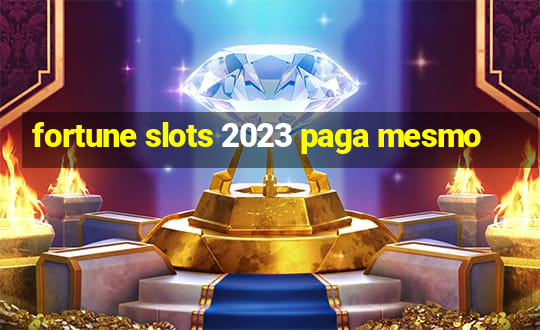 fortune slots 2023 paga mesmo