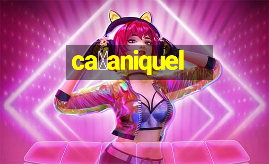 ca莽aniquel