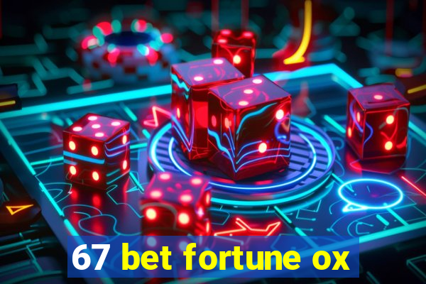 67 bet fortune ox