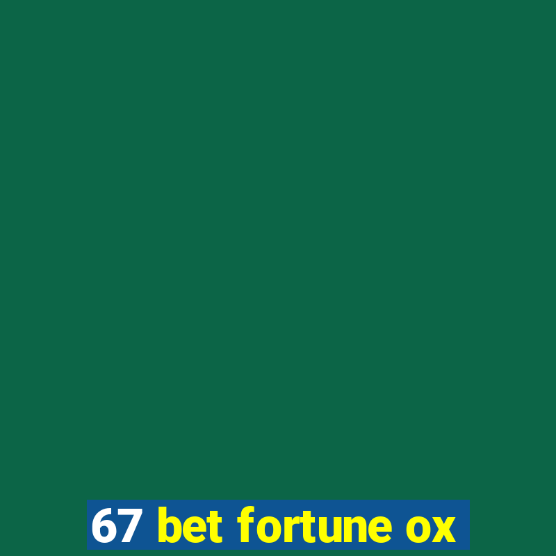 67 bet fortune ox