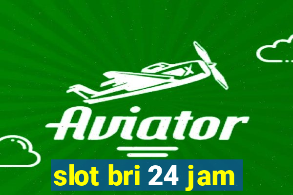 slot bri 24 jam