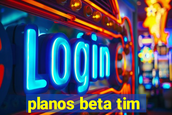 planos beta tim