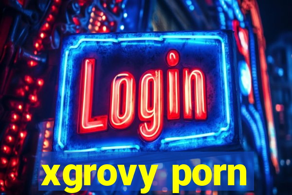 xgrovy porn