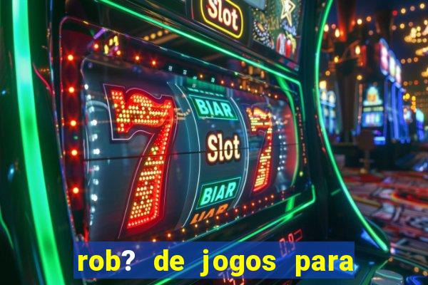 rob? de jogos para ganhar dinheiro