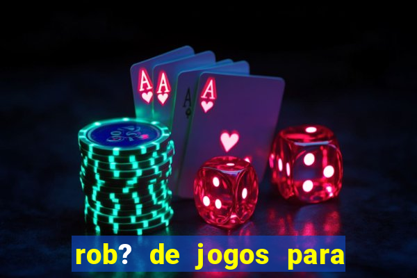 rob? de jogos para ganhar dinheiro