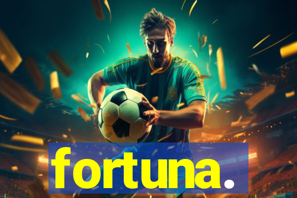 fortuna.