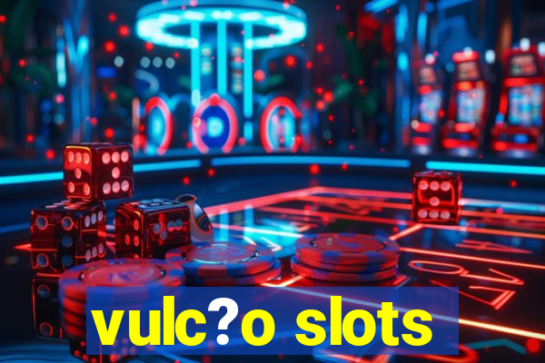 vulc?o slots