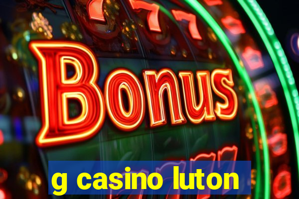 g casino luton