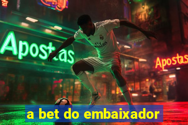 a bet do embaixador