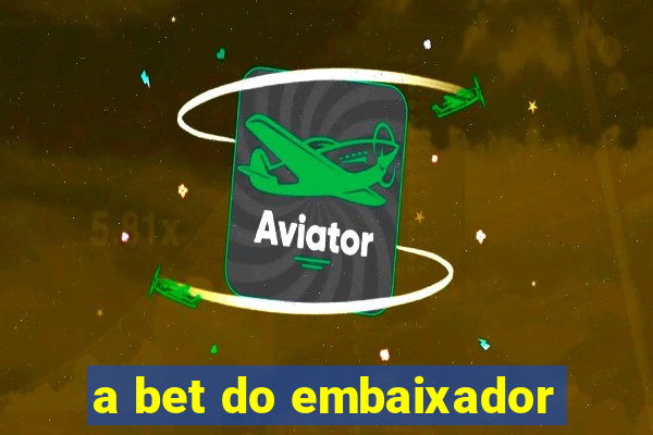 a bet do embaixador