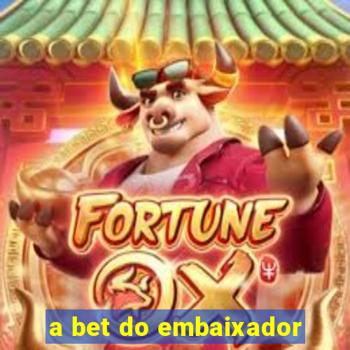 a bet do embaixador