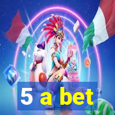 5 a bet