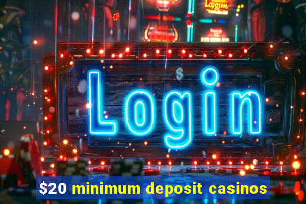 $20 minimum deposit casinos