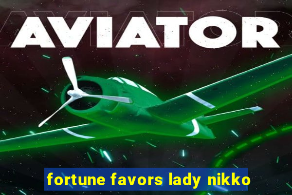 fortune favors lady nikko