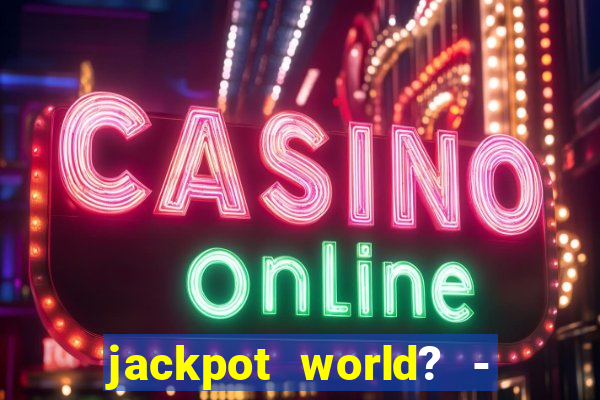 jackpot world? - casino slots