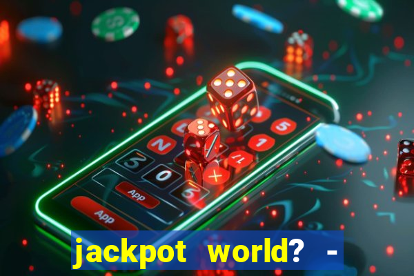 jackpot world? - casino slots