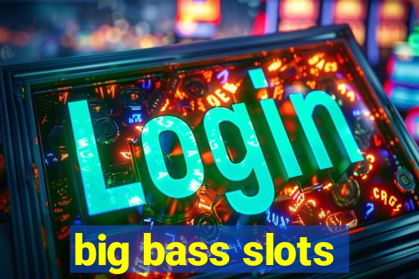 big bass slots