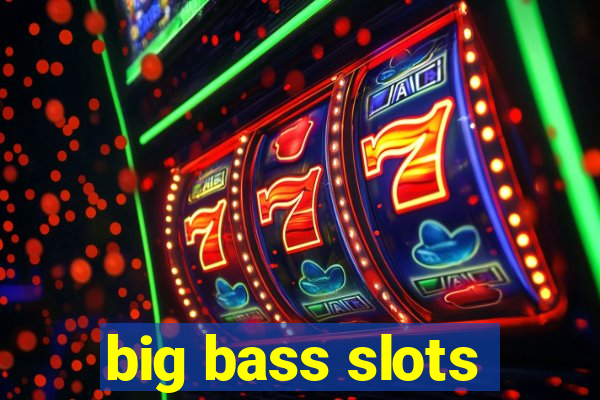 big bass slots