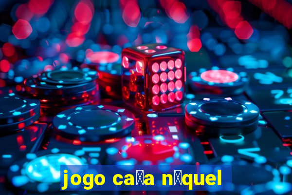 jogo ca莽a n铆quel