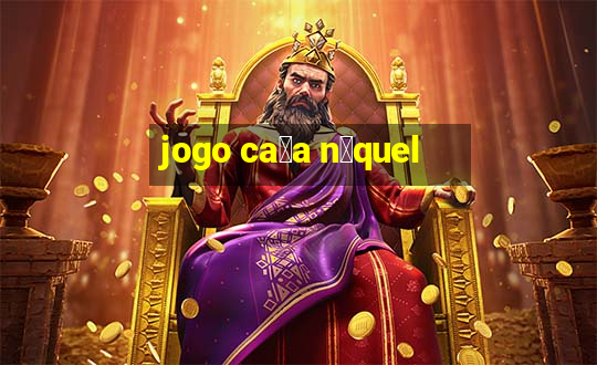 jogo ca莽a n铆quel