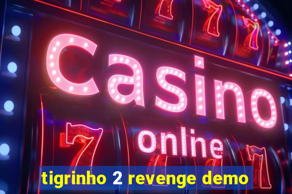 tigrinho 2 revenge demo