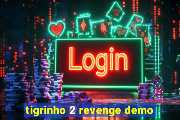 tigrinho 2 revenge demo