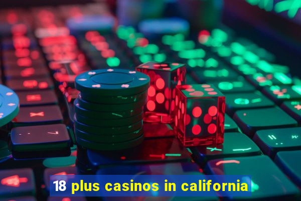 18 plus casinos in california