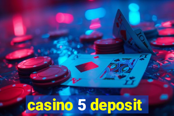 casino 5 deposit