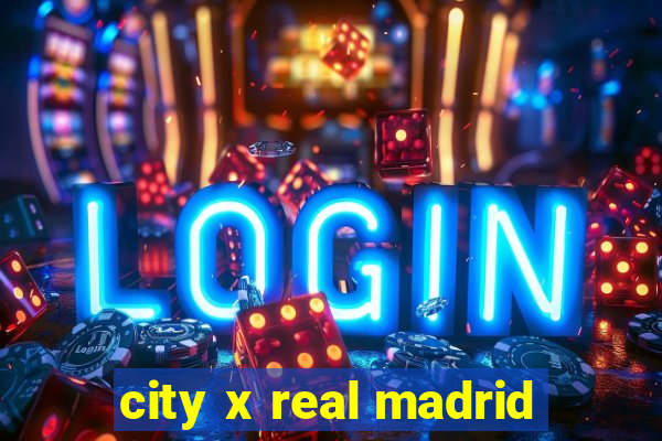 city x real madrid