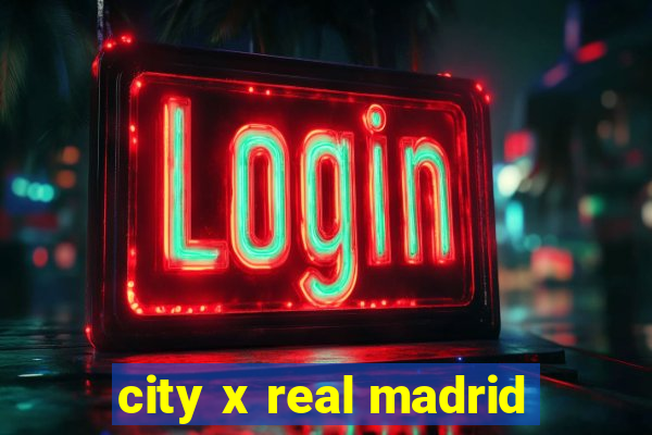 city x real madrid