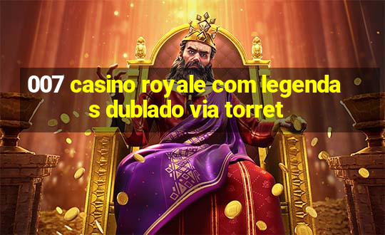 007 casino royale com legendas dublado via torret