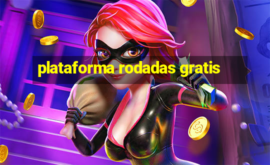 plataforma rodadas gratis