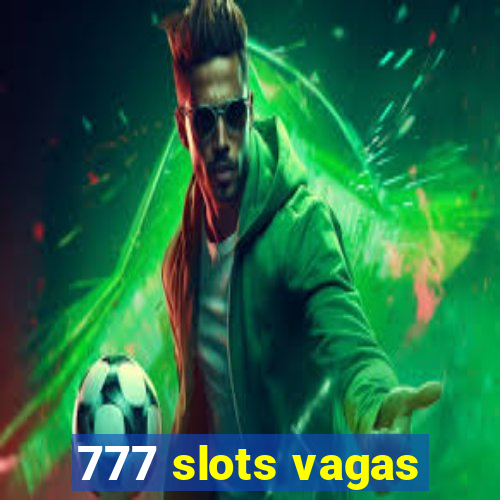 777 slots vagas