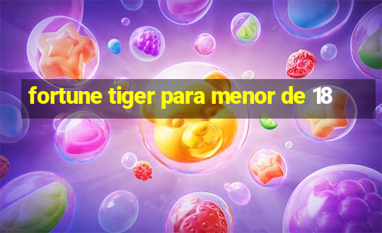 fortune tiger para menor de 18