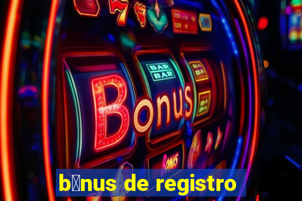 b么nus de registro