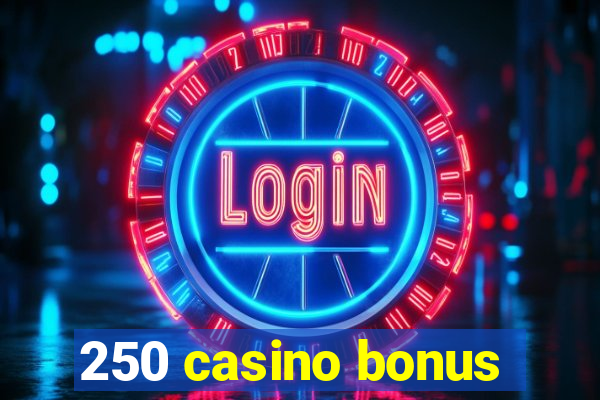 250 casino bonus