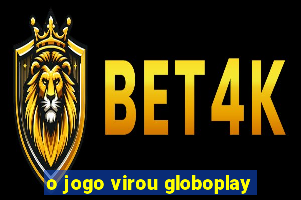 o jogo virou globoplay