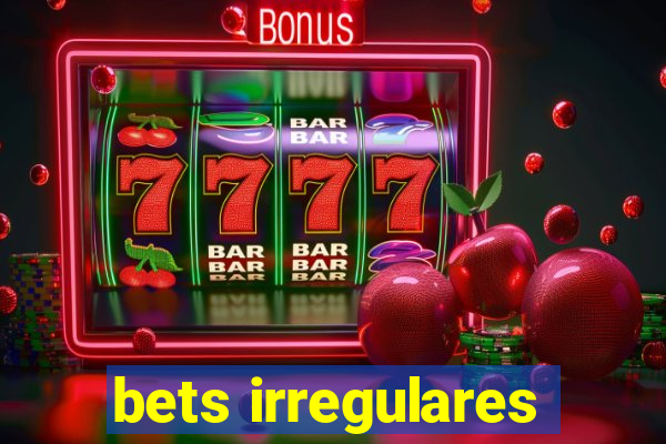 bets irregulares