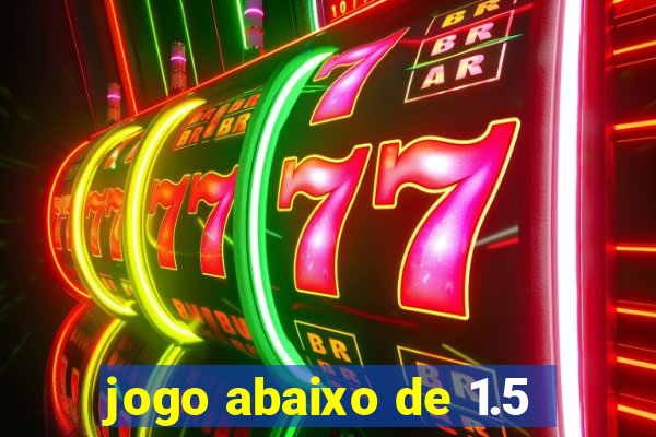 jogo abaixo de 1.5