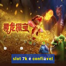 slot 7k é confiável