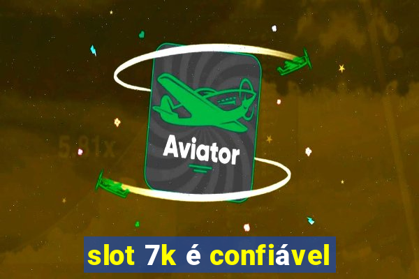 slot 7k é confiável