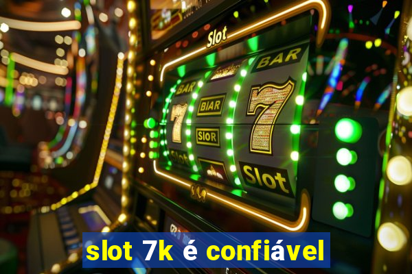 slot 7k é confiável