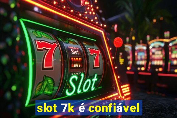 slot 7k é confiável