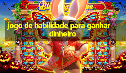 jogo de habilidade para ganhar dinheiro