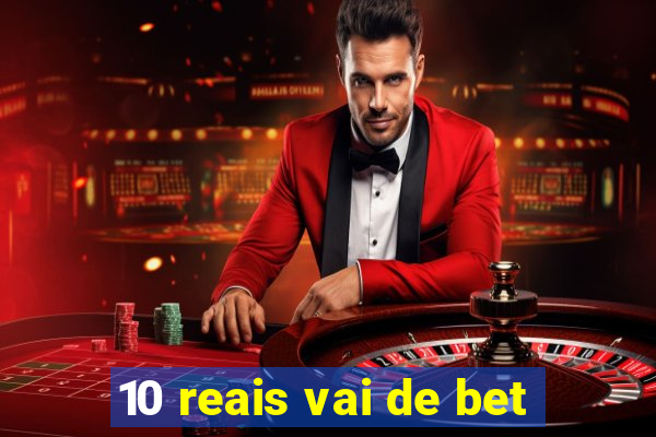 10 reais vai de bet